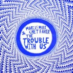marcus_marr_chet_faker_the_trouble_with_us